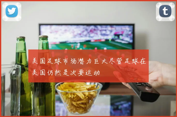 美国足球市场潜力巨大尽管足球在美国仍然是次要运动